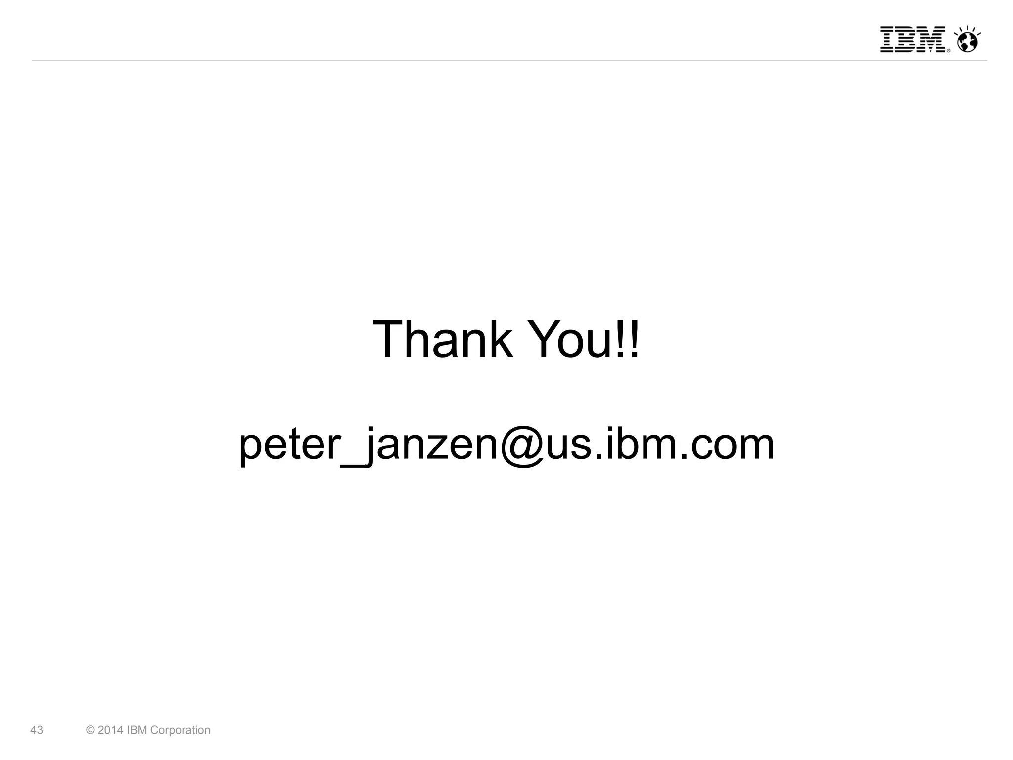43 © 2014 IBM Corporation 
Thank You!! 
peter_janzen@us.ibm.com 
