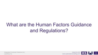 Integrated Computer Solutions Inc.
UserWise Inc.
www.ics.com
www.userwiseconsulting.com
What are the Human Factors Guidance
and Regulations?
15
 