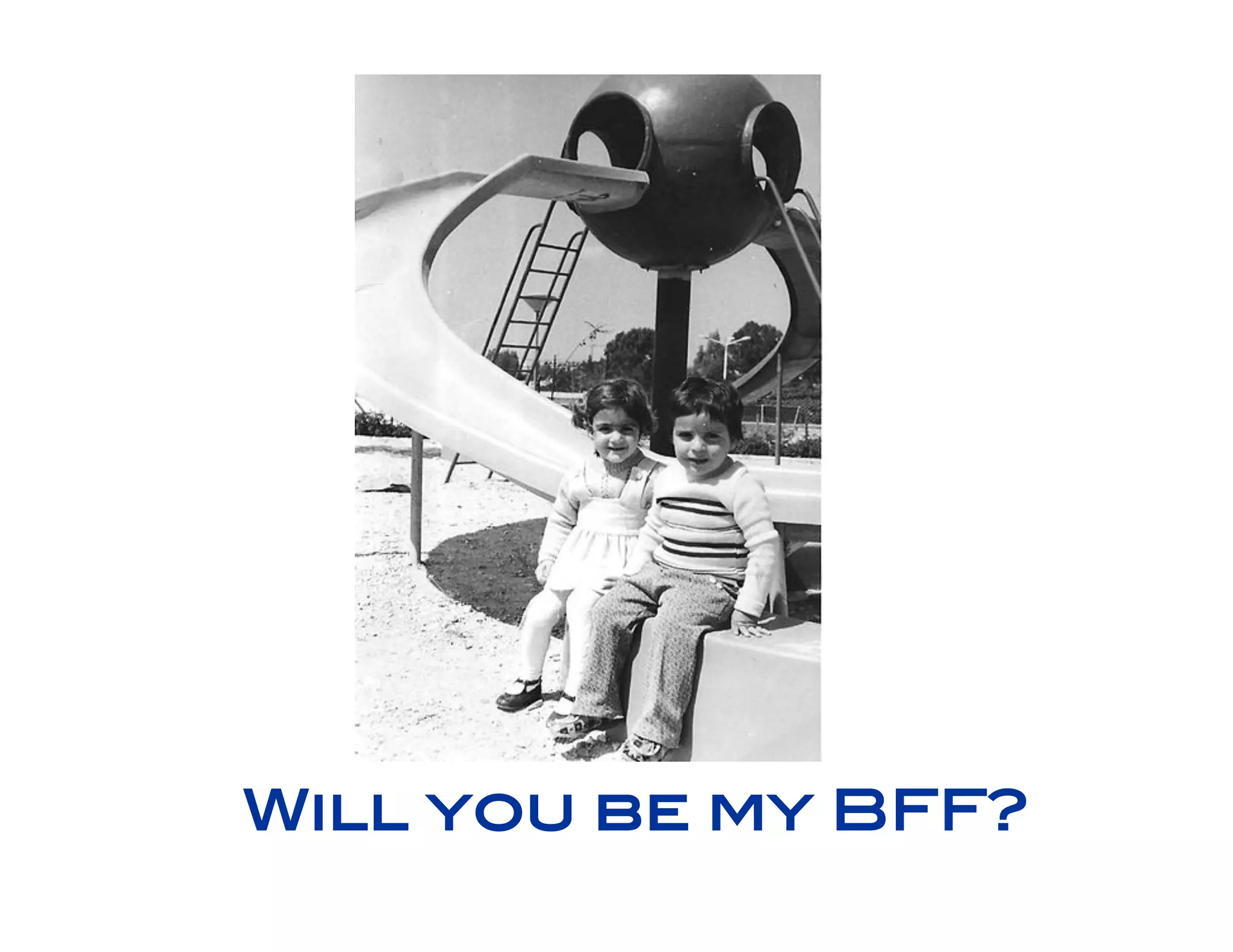 Will you be my BFF?!
 