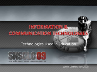 INFORMATION & COMMUNICATION TECHNOLOGIES Technologies Used in Education Junhel Dalanon, DDM, MAT 