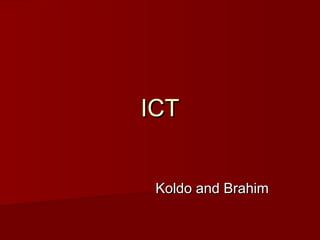ICTICT
Koldo and BrahimKoldo and Brahim
 