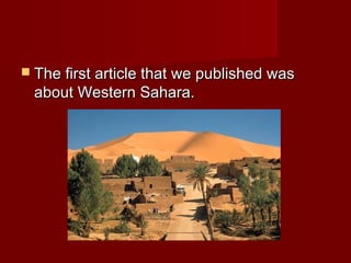  The first article that we published wasThe first article that we published was
about Western Sahara.about Western Sahara.
 