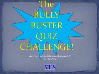 Are you ready to take on a challenge? If
             so click Yes
 