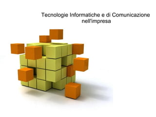 Tecnologie Informatiche e di Comunicazione
                nell'impresa
 