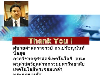 Company Name




     ผูช ว ยศาสตราจารย์ ดร .ปรัช ญนัน ท์
       ้ ่
     นิล สุข
     ภาควิช าครุศ าสตร์เ ทคโนโลยี คณะ
     ครุศ าสตร์อ ุต สาหกรรมมหาวิท ยาลัย
     เทคโนโลยีพ ระจอมเกล้า
 