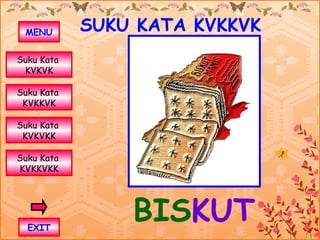 MENU       SUKU KATA KVKKVK
Suku Kata
 KVKVK

Suku Kata
 KVKKVK

Suku Kata
 KVKVKK

Suku Kata
KVKKVKK




  EXIT
                BISKUT
 