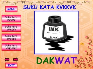 MENU       SUKU KATA KVKKVK
Suku Kata
 KVKVK

Suku Kata
 KVKKVK

Suku Kata
 KVKVKK

Suku Kata
KVKKVKK




  EXIT
               DAKWAT
 