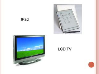 IPad




       LCD TV
 