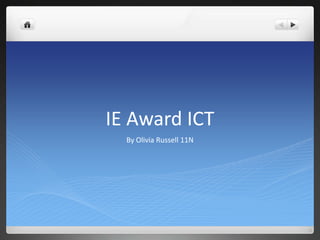 IE Award ICT
  By Olivia Russell 11N
 
