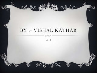 BY :- VISHAL KATHAR
XA

 