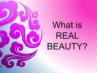 What is
REAL
BEAUTY?

 