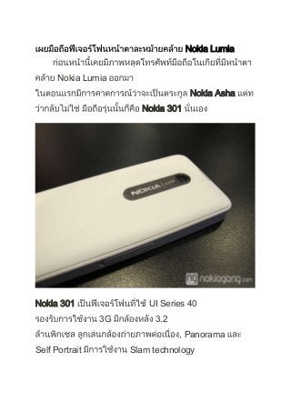 Nokia Lumia
Nokia Lumia
Nokia Asha
Nokia 301

Nokia 301

UI Series 40
3G

3.2
, Panorama

Self Portrait

Slam technology

 