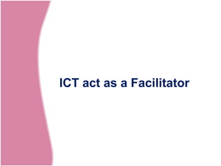 ICT act as a Facilitator

 