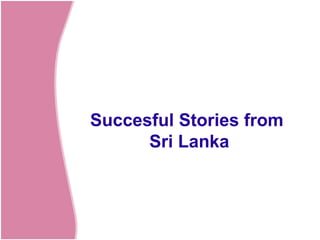 Succesful Stories from
Sri Lanka

 