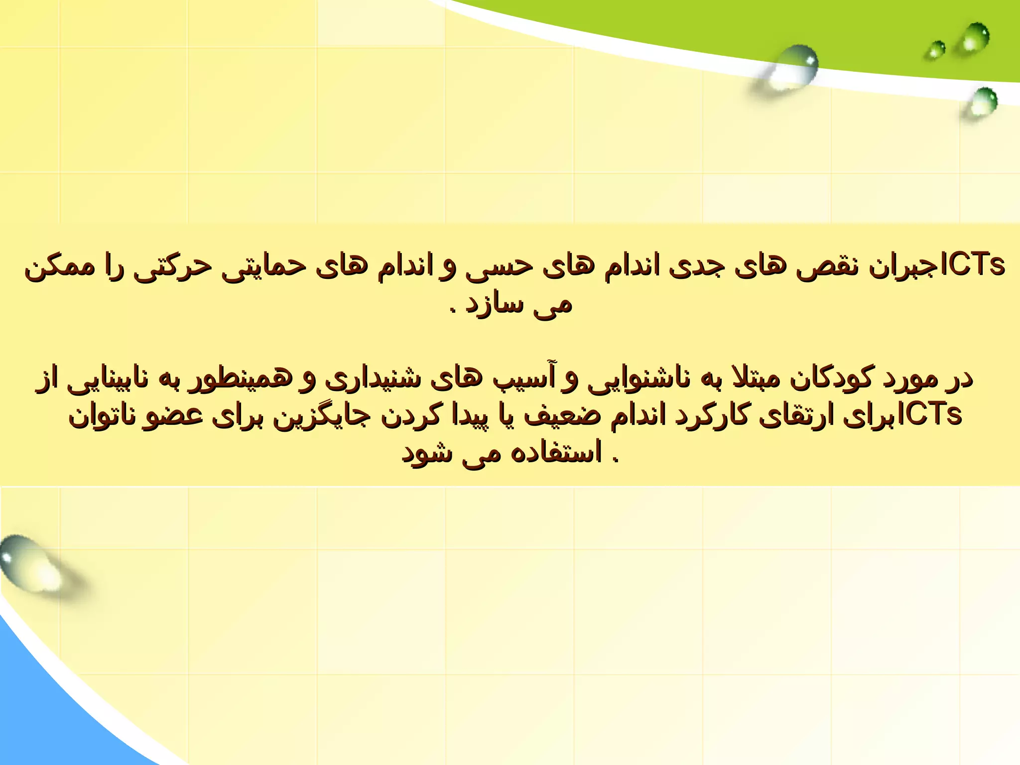 ججببرراانن ننققصص ههاایی ججددیی اانندداامم ههاایی ححسسیی وو اانندداامم ههاایی ححممااییتتیی ححررککتتیی رراا ممممککنن IICCTTss 
ممیی سسااززدد .. 
ددرر مموورردد ککووددککاانن ممببتتلل ببهه ننااششننوواایییی وو آآسسییبب ههاایی ششننییدداارریی وو ههممییننططوورر ببهه ننااببیینناایییی اازز 
ب رراایی ااررتتققاایی ککااررککرردد اانندداامم ضضععییفف ییاا پپییدداا ککررددنن ججااییگگززیینن ببرراایی ععضضوو ننااتتوواانن IICCTTss 
.. ااسستتففااددهه ممیی ششوودد 
 