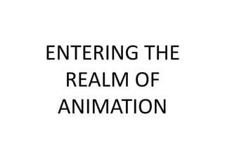 ENTERING THE
REALM OF
ANIMATION
 