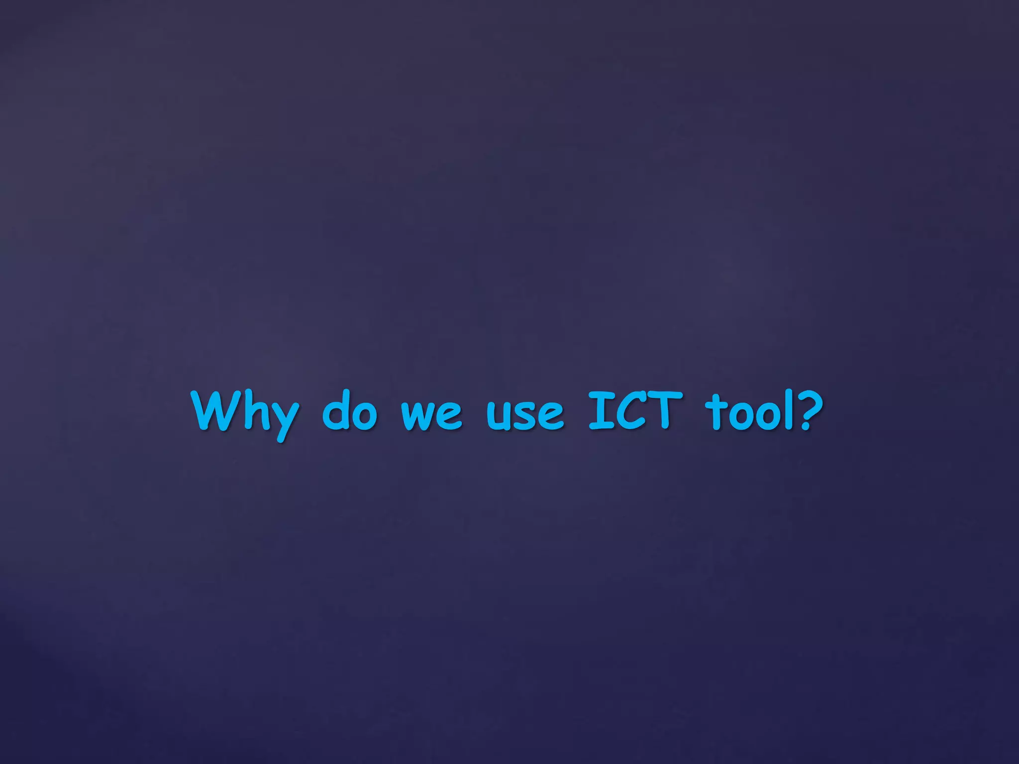 Why do we use ICT tool?