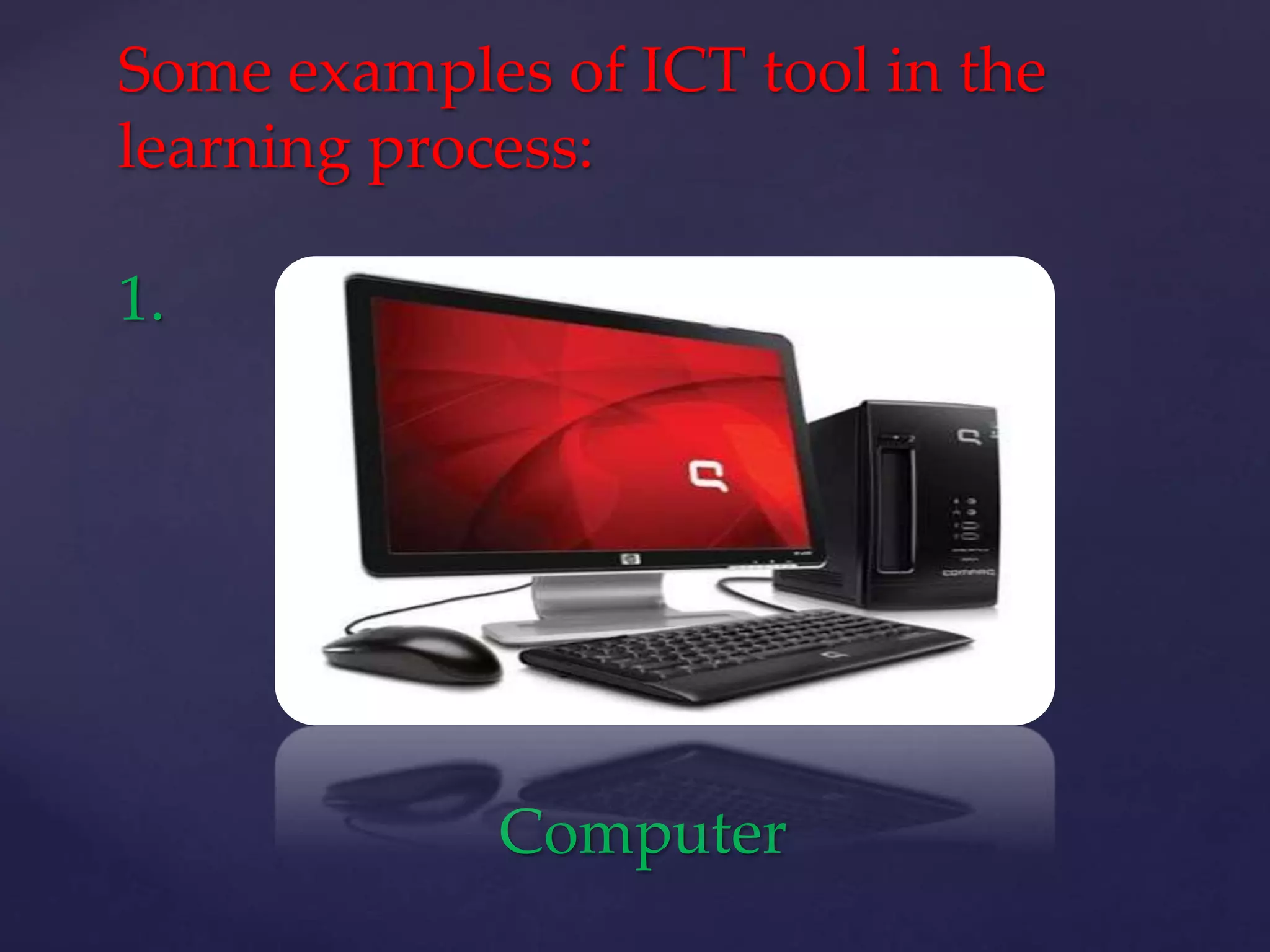Some examples of ICT tool in the
learning process:
1.
Computer