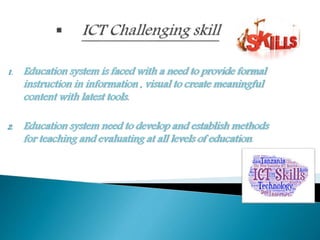 1. Education system is faced with a need to provide formal
instruction in information , visual to create meaningful
content with latest tools.
2. Education system need to develop and establish methods
for teaching and evaluating at all levels of education.
 