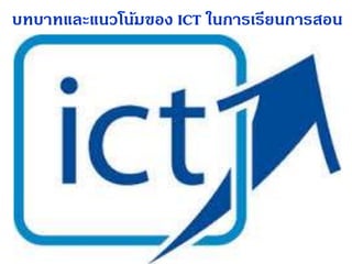 บทบาทและแนวโน้มของ ICT ในการเรียนการสอน
 