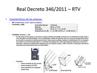 Real Decreto 346/2011 – RTV
• Características de las antenas:
 