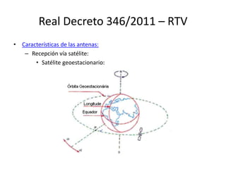 Real Decreto 346/2011 – RTV
• Características de las antenas:
– Recepción vía satélite:
• Satélite geoestacionario:
 