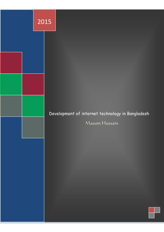 Development of internet technology in Bangladesh
Masum Hussain
2015
 