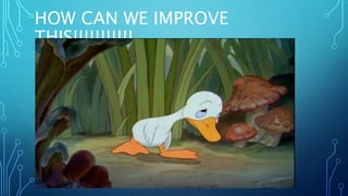 HOW CAN WE IMPROVE
THIS!!!!!!!!!!!
 