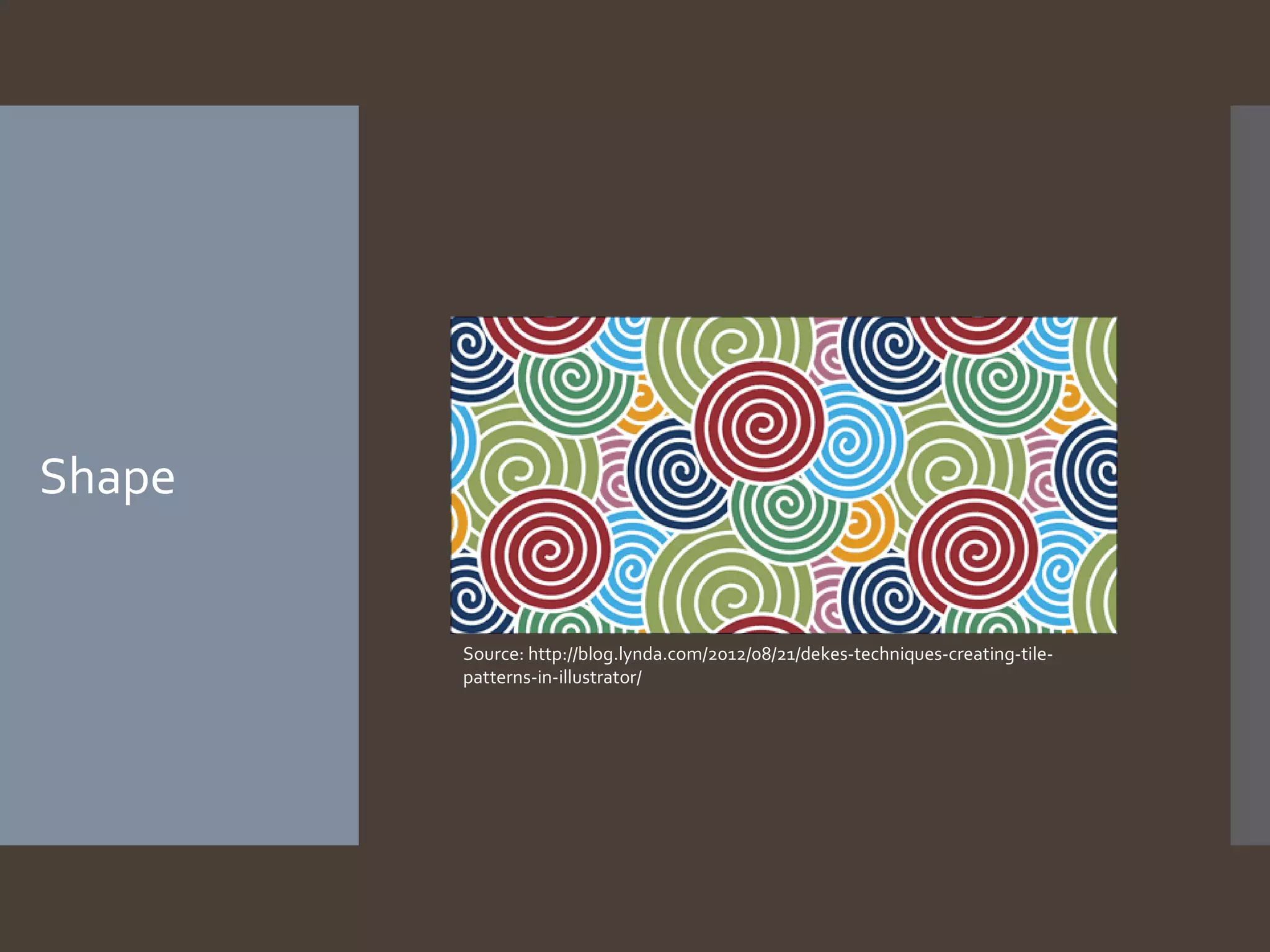 Shape
Source: http://blog.lynda.com/2012/08/21/dekes-techniques-creating-tile-
patterns-in-illustrator/
 