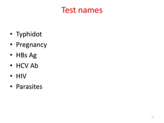 Test names
• Typhidot
• Pregnancy
• HBs Ag
• HCV Ab
• HIV
• Parasites
17
 