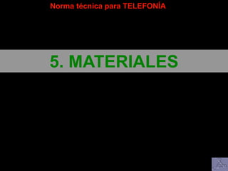 Norma técnica para TELEFONÍA
5. MATERIALES
 