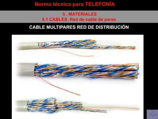 Norma técnica para TELEFONÍA
5 . MATERIALES
5.1 CABLES. Red de cable de pares
CABLE MULTIPARES RED DE DISTRIBUCIÓN
 