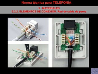 Norma técnica para TELEFONÍA
5 . MATERIALES
5.2.2. ELEMENTOS DE CONEXIÓN. Red de cable de pares
 