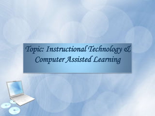 Topic: Instructional Technology &
Computer Assisted Learning
 