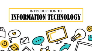 INTRODUCTION TO
INFORMATION TECHNOLOGY
 