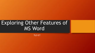 Exploring Other Features of
MS Word
TLE ICT
 
