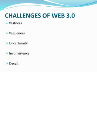 CHALLENGES OF WEB 3.0
➢Vastness
➢Vagueness
➢Uncertainity
➢Inconsistency
➢Deceit
 