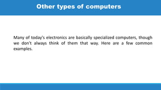 Many of today's electronics are basically specialized computers, though
we don't always think of them that way. Here are a few common
examples.
Other types of computers
 