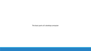 The basic parts of a desktop computer
 