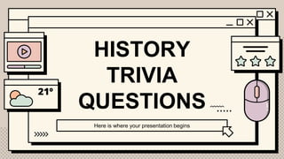 HISTORY
TRIVIA
QUESTIONS
Here is where your presentation begins
 