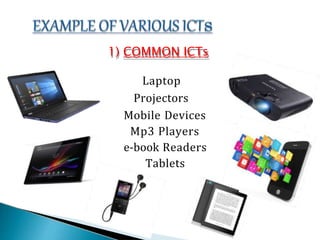 1) COMMON ICTs
Laptop
Projectors
Mobile Devices
Mp3 Players
e-book Readers
Tablets
 