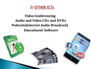 2) OTHER ICTs
Video Conferencing
Audio and Video CDs and DVDs
Podcasts(Internet Audio Broadcast)
Educational Software
 