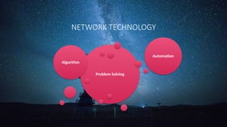 Problem Solving
Algorithm
Automation
NETWORK TECHNOLOGY
 