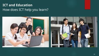 ICT and Education
How does ICT help you learn?
22
 