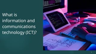 What is
information and
communications
technology (ICT)?
7
 