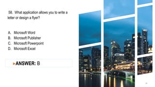 58. What application allows you to write a
letter or design a flyer?
A. Microsoft Word
B. Microsoft Publisher
C. Microsoft Powerpoint
D. Microsoft Excel
28
▸ANSWER: B
 