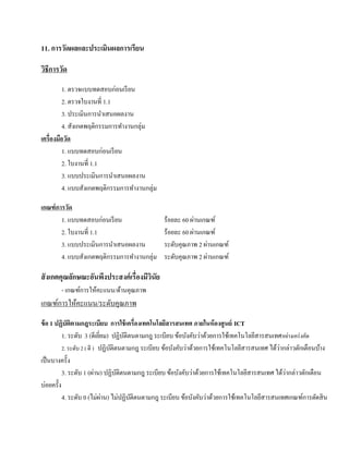 11. การวดผลและประเมนผลการเรียน
        ั          ิ

วธีการวัด
 ิ
         1. ตรวจแบบทดสอบก่อนเรียน
         2. ตรวจใบงานที่ 1.1
         3. ประเมินการนําเสนอผลงาน
         4. สังเกตพฤติกรรมการทํางานกลุ่ม
เครื่องมือวด
           ั
         1. แบบทดสอบก่อนเรี ยน
         2. ใบงานที่ 1.1
         3. แบบประเมินการนําเสนอผลงาน
         4. แบบสังเกตพฤติกรรมการทํางานกลุ่ม

เกณฑ์การวดั
       1. แบบทดสอบก่อนเรี ยน                               ่
                                                ร้อยละ 60 ผานเกณฑ์
       2. ใบงานที่ 1.1                                       ่
                                                ร้อยละ 60 ผานเกณฑ์
       3. แบบประเมินการนําเสนอผลงาน                            ่
                                                ระดับคุณภาพ 2 ผานเกณฑ์
       4. แบบสังเกตพฤติกรรมการทํางานกลุ่ม                        ่
                                                ระดับคุณภาพ 2 ผานเกณฑ์

สั งเกตคุณลักษณะอันพึงประสงค์ เรื่องมีวนัย
                                       ิ
        - เกณฑ์การให้คะแนน/ด้านคุณภาพ
เกณฑ์การให้คะแนน/ระดบคุณภาพ
                    ั
ข้ อ 1 ปฏิบัติตามกฎระเบียบ การใช้ เครื่องเทคโนโลยีสารสนเทศ ภายในห้ องศูนย์ ICT
          1. ระดับ 3 (ดีเยยม) ปฏิบติตนตามกฎ ระเบียบ ข้อบังคับว่าด้วยการใช้เทคโนโลยีสารสนเทศ อยางเคร่งคด
                            ี่       ั                                                            ่      ั
                                                                                              ่
          2. ระดับ 2 ( ดี ) ปฏิบติตนตามกฎ ระเบียบ ข้อบังคับว่าด้วยการใช้เทคโนโลยีสารสนเทศ ได้วากล่าวตักเตือนบ้าง
                                 ั
เป็ นบางครั้ง
                                                                                                ่
          3. ระดับ 1 (ผ่าน) ปฏิบติตนตามกฎ ระเบียบ ข้อบังคับว่าด้วยการใช้เทคโนโลยีสารสนเทศ ได้วากล่าวตักเตือน
                                   ั
บ่อยครั้ง
          4. ระดับ 0 (ไม่ผาน) ไม่ปฏิบติตนตามกฎ ระเบียบ ข้อบังคับว่าด้วยการใช้เทคโนโลยีสารสนเทศเกณฑ์การตัดสิ น
                               ่       ั
 