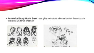 • Anatomical Study Model Sheet - can give animators a better idea of the structure
that exist under all that hair.
 