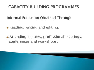 Informal Education Obtained Through:
Reading, writing and editing.
Attending lectures, professional meetings,
conferences and workshops.
 