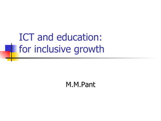 ICT and education:  for inclusive growth M.M.Pant 